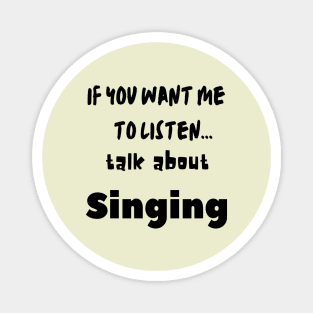 if you want me to listen talk about singing Magnet